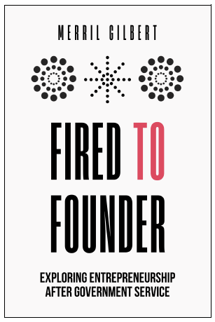 Fired to Founder book cover — exploring entrepreneurship after government service, by Merril Gilbert.